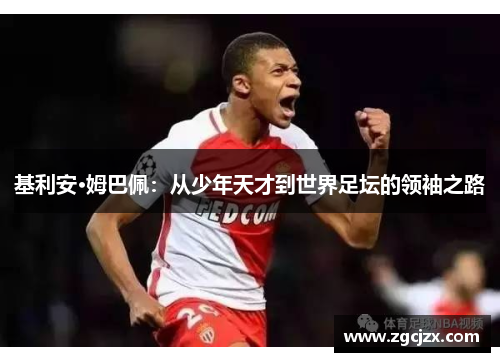 基利安·姆巴佩：从少年天才到世界足坛的领袖之路