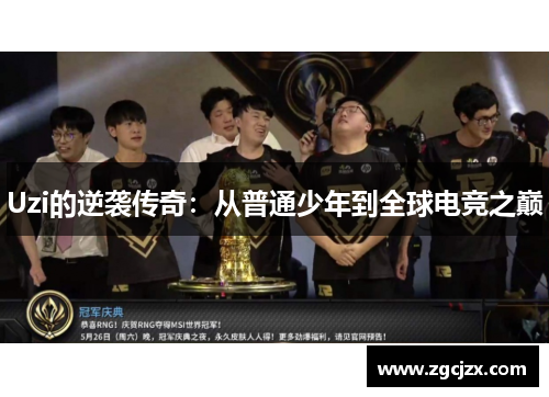 Uzi的逆袭传奇:从普通少年到全球电竞之巅 Uzi的逆袭传奇:从普通少年到全球电竞之巅