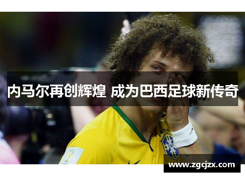 内马尔再创辉煌 成为巴西足球新传奇