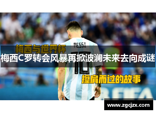 梅西C罗转会风暴再掀波澜未来去向成谜