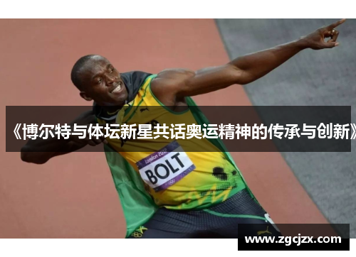 《博尔特与体坛新星共话奥运精神的传承与创新》