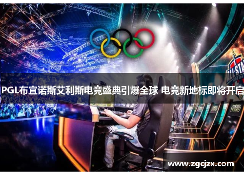 PGL布宜诺斯艾利斯电竞盛典引爆全球 电竞新地标即将开启