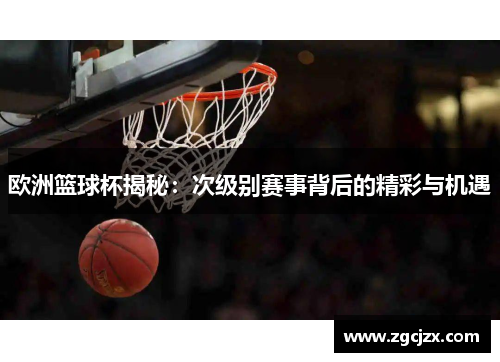 欧洲篮球杯揭秘：次级别赛事背后的精彩与机遇