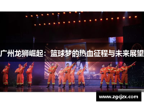 广州龙狮崛起：篮球梦的热血征程与未来展望