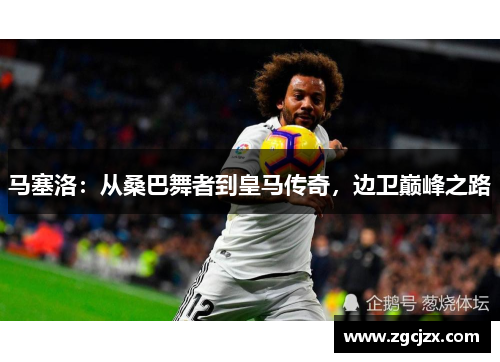 马塞洛：从桑巴舞者到皇马传奇，边卫巅峰之路