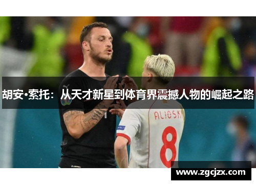 胡安·索托：从天才新星到体育界震撼人物的崛起之路