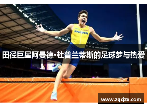 田径巨星阿曼德·杜普兰蒂斯的足球梦与热爱