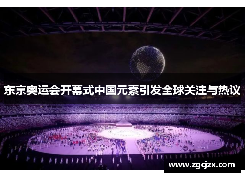 东京奥运会开幕式中国元素引发全球关注与热议 东京奥运会开幕式中国元素引发全球关注与热议
